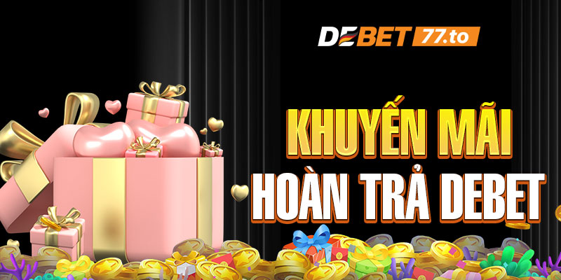 khuyen-mai-hoan-tra-nha-cai-debet