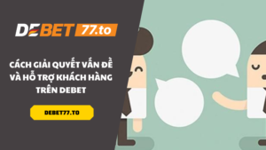 cach-giai-quyet-van-de-va-ho-tro-khach-hang-tai-debet